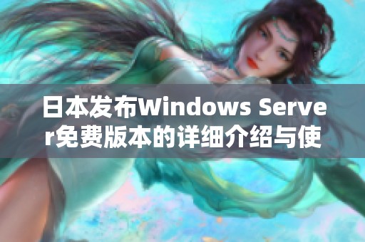 日本发布Windows Server免费版本的详细介绍与使用指南
