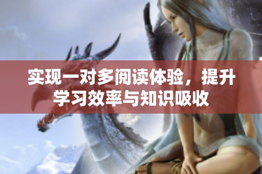 实现一对多阅读体验，提升学习效率与知识吸收