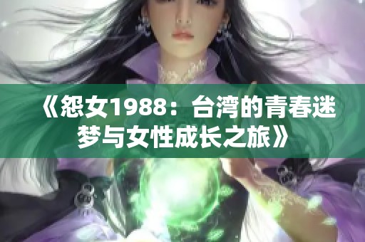 《怨女1988：台湾的青春迷梦与女性成长之旅》
