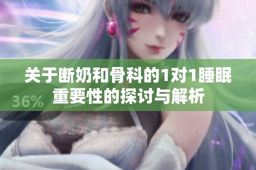 关于断奶和骨科的1对1睡眠重要性的探讨与解析