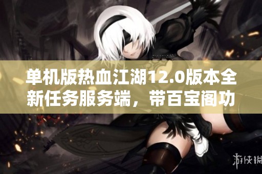 单机版热血江湖12.0版本全新任务服务端，带百宝阁功能上线