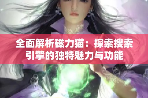 全面解析磁力猫：探索搜索引擎的独特魅力与功能