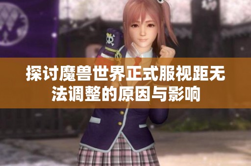 探讨魔兽世界正式服视距无法调整的原因与影响