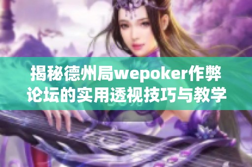 揭秘德州局wepoker作弊论坛的实用透视技巧与教学方法