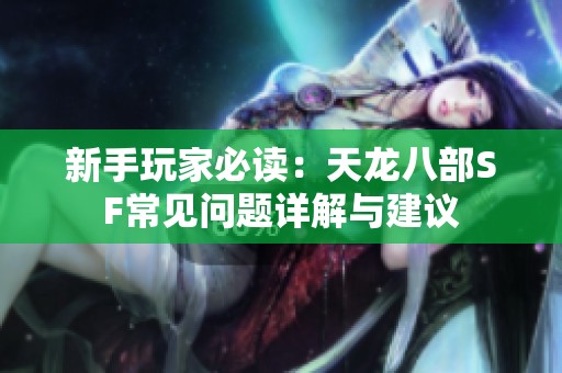 新手玩家必读：天龙八部SF常见问题详解与建议