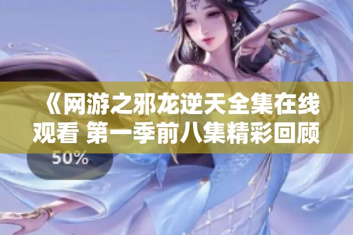 《网游之邪龙逆天全集在线观看 第一季前八集精彩回顾》