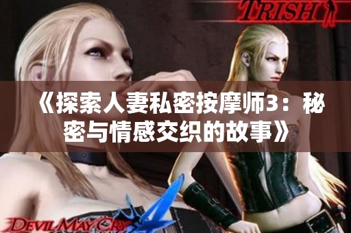 《探索人妻私密按摩师3：秘密与情感交织的故事》