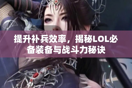 提升补兵效率，揭秘LOL必备装备与战斗力秘诀