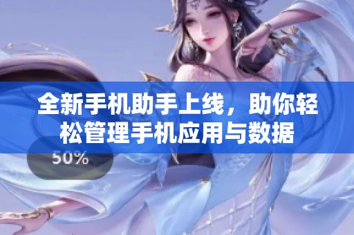 全新手机助手上线，助你轻松管理手机应用与数据