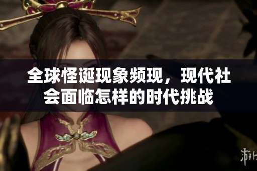 全球怪诞现象频现，现代社会面临怎样的时代挑战