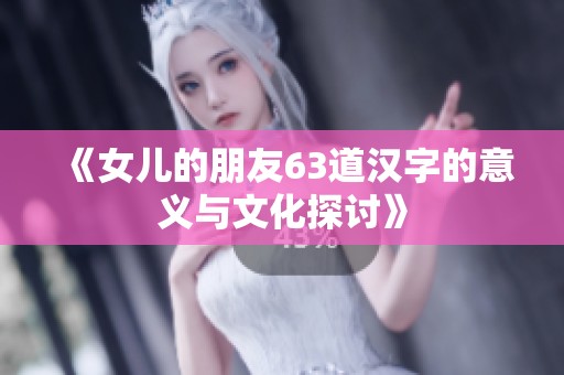《女儿的朋友63道汉字的意义与文化探讨》