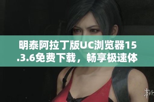 明泰阿拉丁版UC浏览器15.3.6免费下载，畅享极速体验