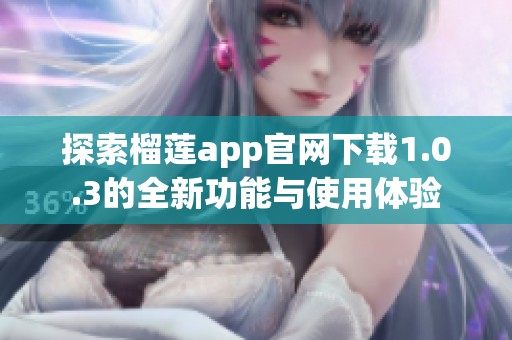 探索榴莲app官网下载1.0.3的全新功能与使用体验