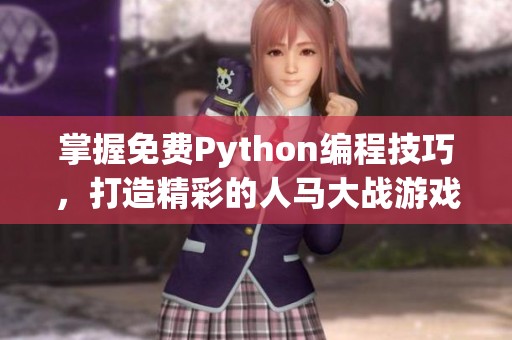 掌握免费Python编程技巧，打造精彩的人马大战游戏
