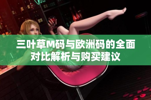 三叶草M码与欧洲码的全面对比解析与购买建议
