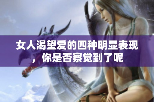 女人渴望爱的四种明显表现，你是否察觉到了呢