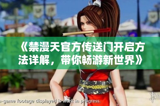 《禁漫天官方传送门开启方法详解，带你畅游新世界》