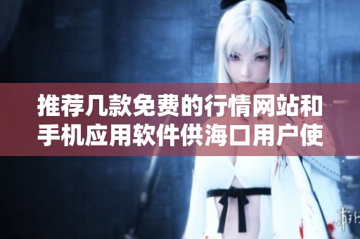 推荐几款免费的行情网站和手机应用软件供海口用户使用
