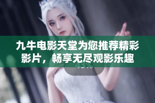 九牛电影天堂为您推荐精彩影片，畅享无尽观影乐趣
