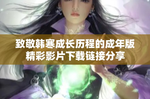 致敬韩寒成长历程的成年版精彩影片下载链接分享