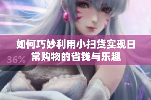 如何巧妙利用小扫货实现日常购物的省钱与乐趣