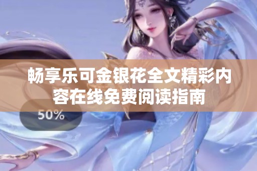 畅享乐可金银花全文精彩内容在线免费阅读指南