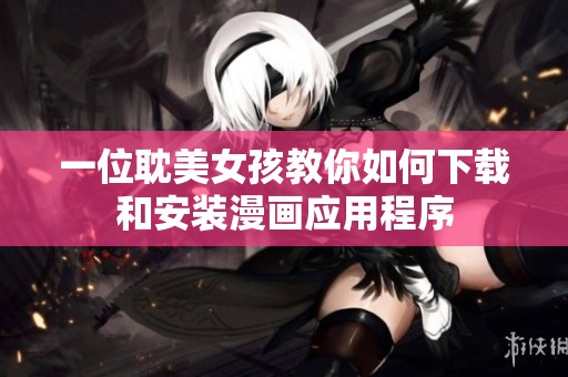 一位耽美女孩教你如何下载和安装漫画应用程序