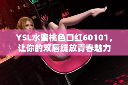 YSL水蜜桃色口红60101，让你的双唇绽放青春魅力