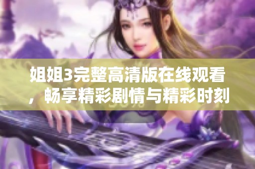 姐姐3完整高清版在线观看，畅享精彩剧情与精彩时刻