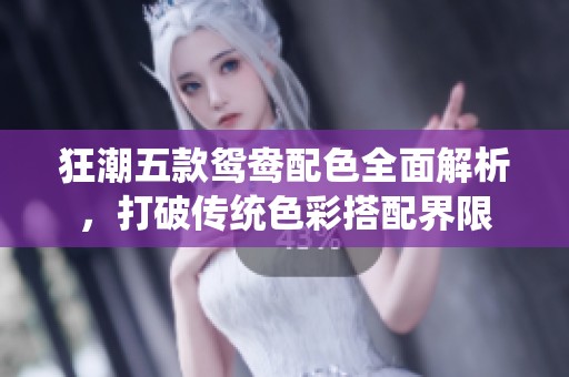 狂潮五款鸳鸯配色全面解析，打破传统色彩搭配界限