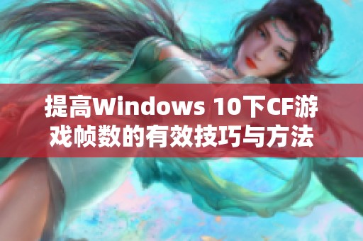 提高Windows 10下CF游戏帧数的有效技巧与方法