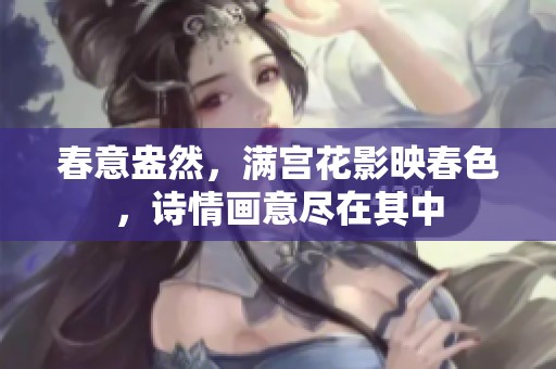 春意盎然，满宫花影映春色，诗情画意尽在其中