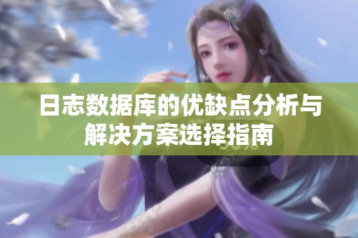 日志数据库的优缺点分析与解决方案选择指南