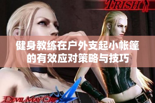 健身教练在户外支起小帐篷的有效应对策略与技巧
