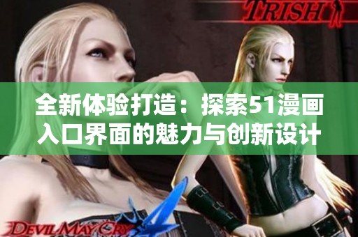 全新体验打造：探索51漫画入口界面的魅力与创新设计