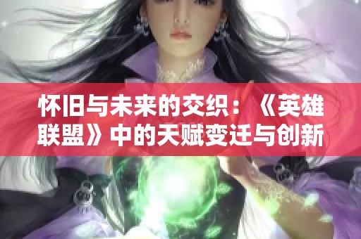 怀旧与未来的交织：《英雄联盟》中的天赋变迁与创新之路