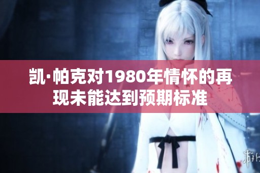 凯·帕克对1980年情怀的再现未能达到预期标准