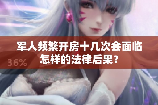 军人频繁开房十几次会面临怎样的法律后果？