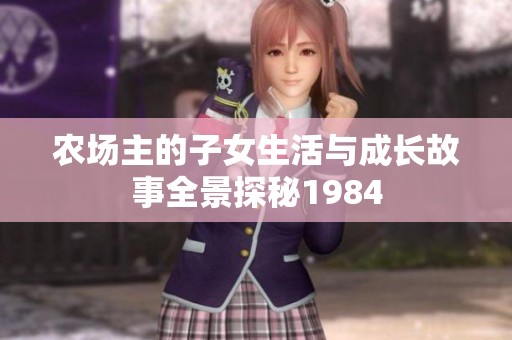 农场主的子女生活与成长故事全景探秘1984