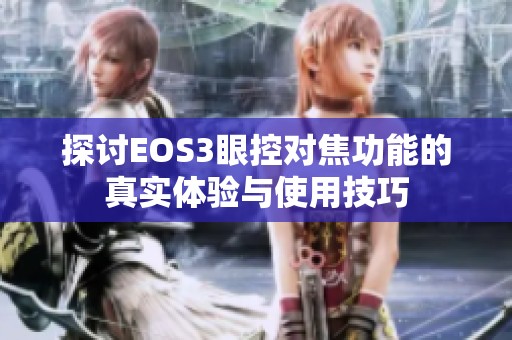 探讨EOS3眼控对焦功能的真实体验与使用技巧