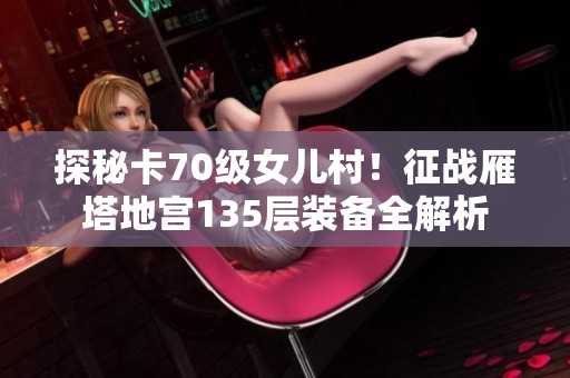 探秘卡70级女儿村！征战雁塔地宫135层装备全解析