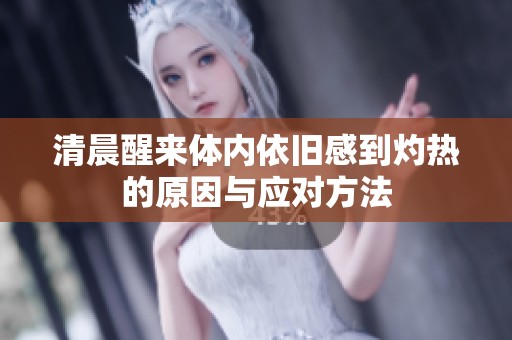 清晨醒来体内依旧感到灼热的原因与应对方法