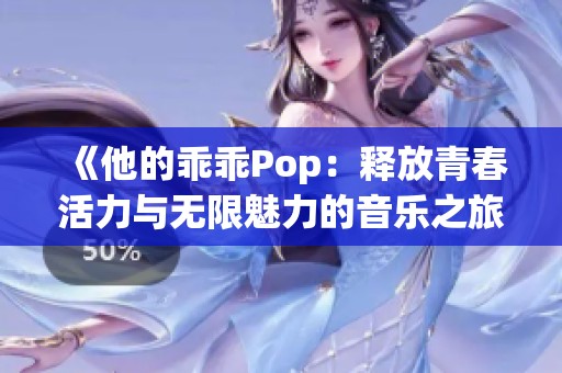 《他的乖乖Pop：释放青春活力与无限魅力的音乐之旅》