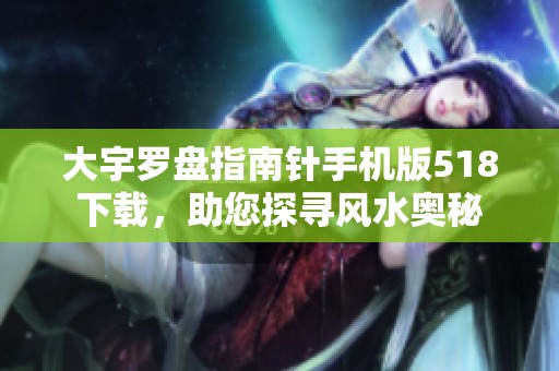 大宇罗盘指南针手机版518下载，助您探寻风水奥秘