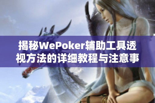 揭秘WePoker辅助工具透视方法的详细教程与注意事项