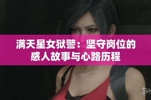 满天星女狱警：坚守岗位的感人故事与心路历程