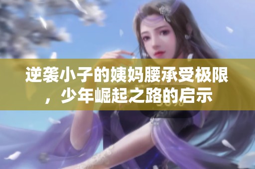 逆袭小子的姨妈腰承受极限，少年崛起之路的启示