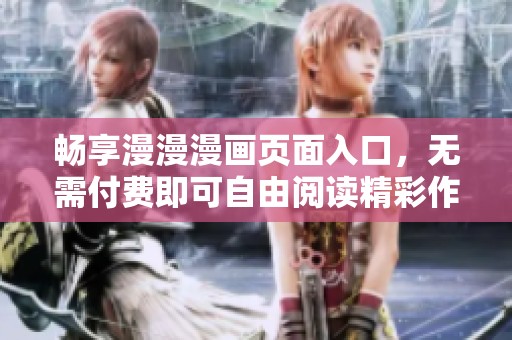 畅享漫漫漫画页面入口，无需付费即可自由阅读精彩作品