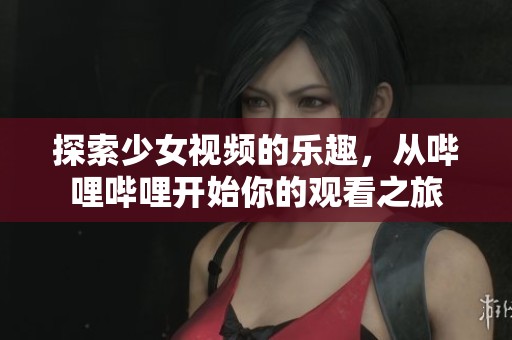 探索少女视频的乐趣，从哔哩哔哩开始你的观看之旅