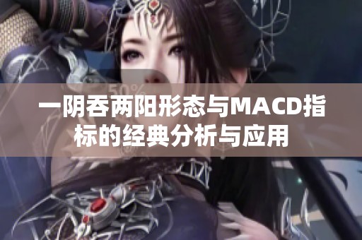 一阴吞两阳形态与MACD指标的经典分析与应用
